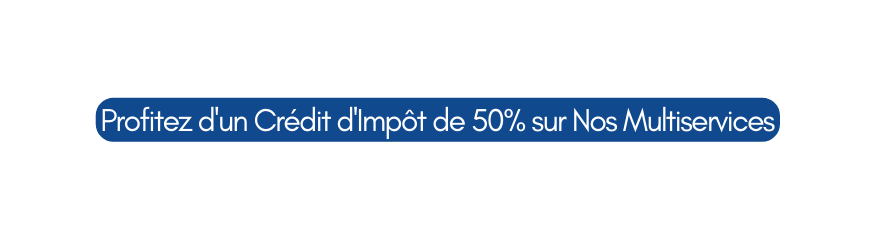 Profitez d un Crédit d Impôt de 50 sur Nos Multiservices